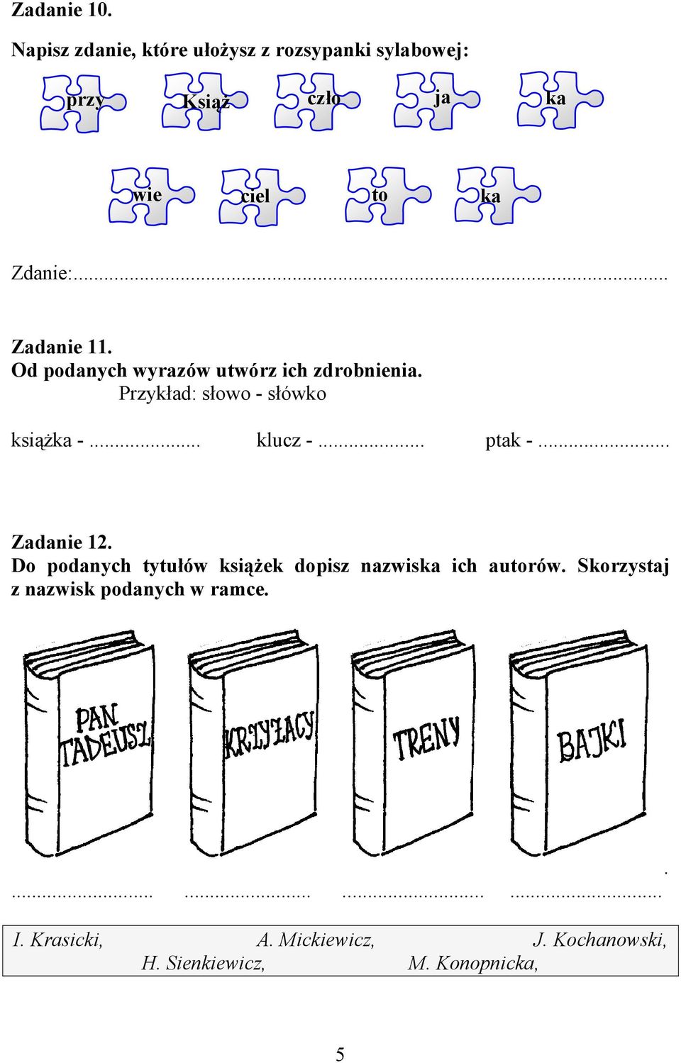 .. Zadanie 11. Od podanych wyrazów utwórz ich zdrobnienia. Przykład: słowo - słówko książka -... klucz -.