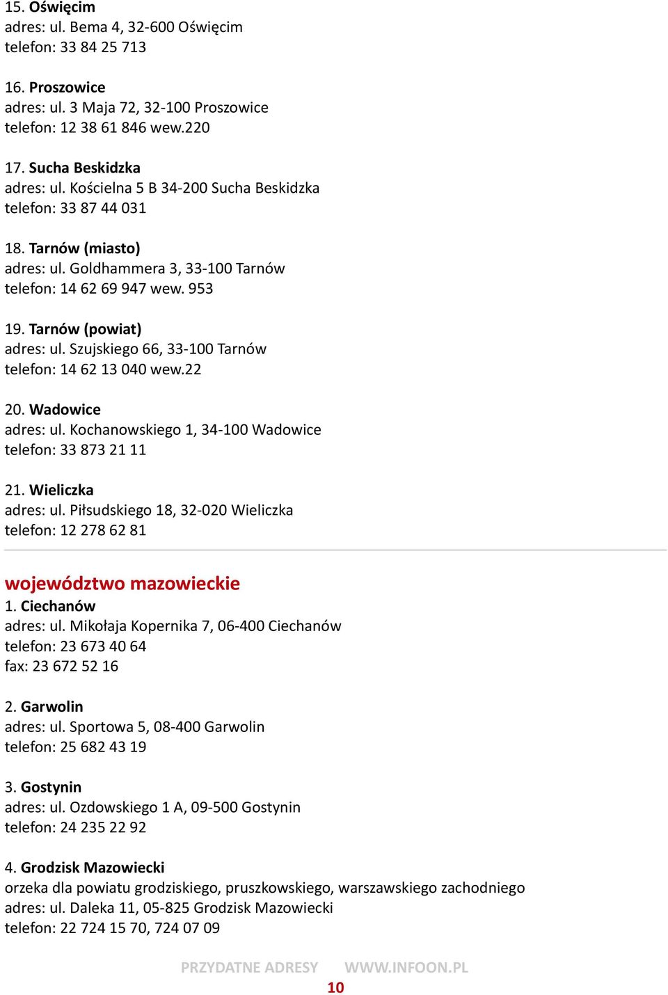 Szujskiego 66, 33-100 Tarnów telefon: 14 62 13 040 wew.22 20. Wadowice adres: ul. Kochanowskiego 1, 34-100 Wadowice telefon: 33 873 21 11 21. Wieliczka adres: ul.
