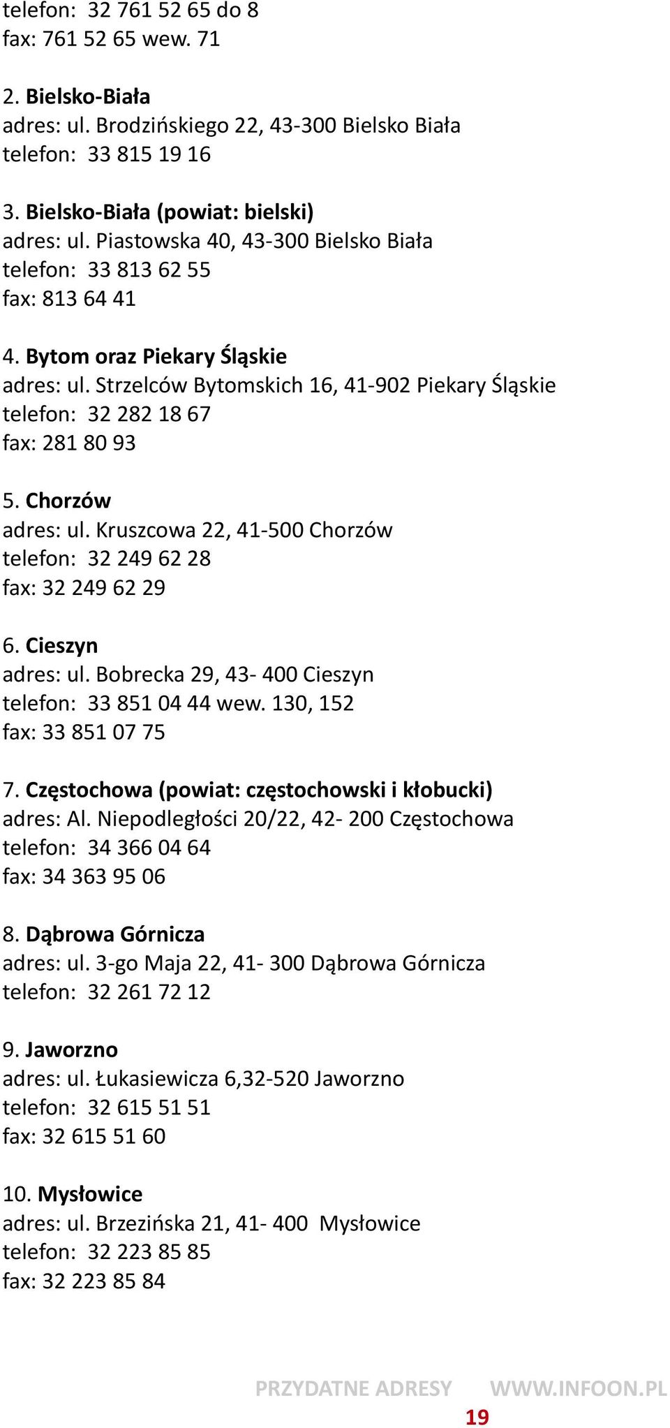 Strzelców Bytomskich 16, 41-902 Piekary Śląskie telefon: 32 282 18 67 fax: 281 80 93 5. Chorzów adres: ul. Kruszcowa 22, 41-500 Chorzów telefon: 32 249 62 28 fax: 32 249 62 29 6. Cieszyn adres: ul.