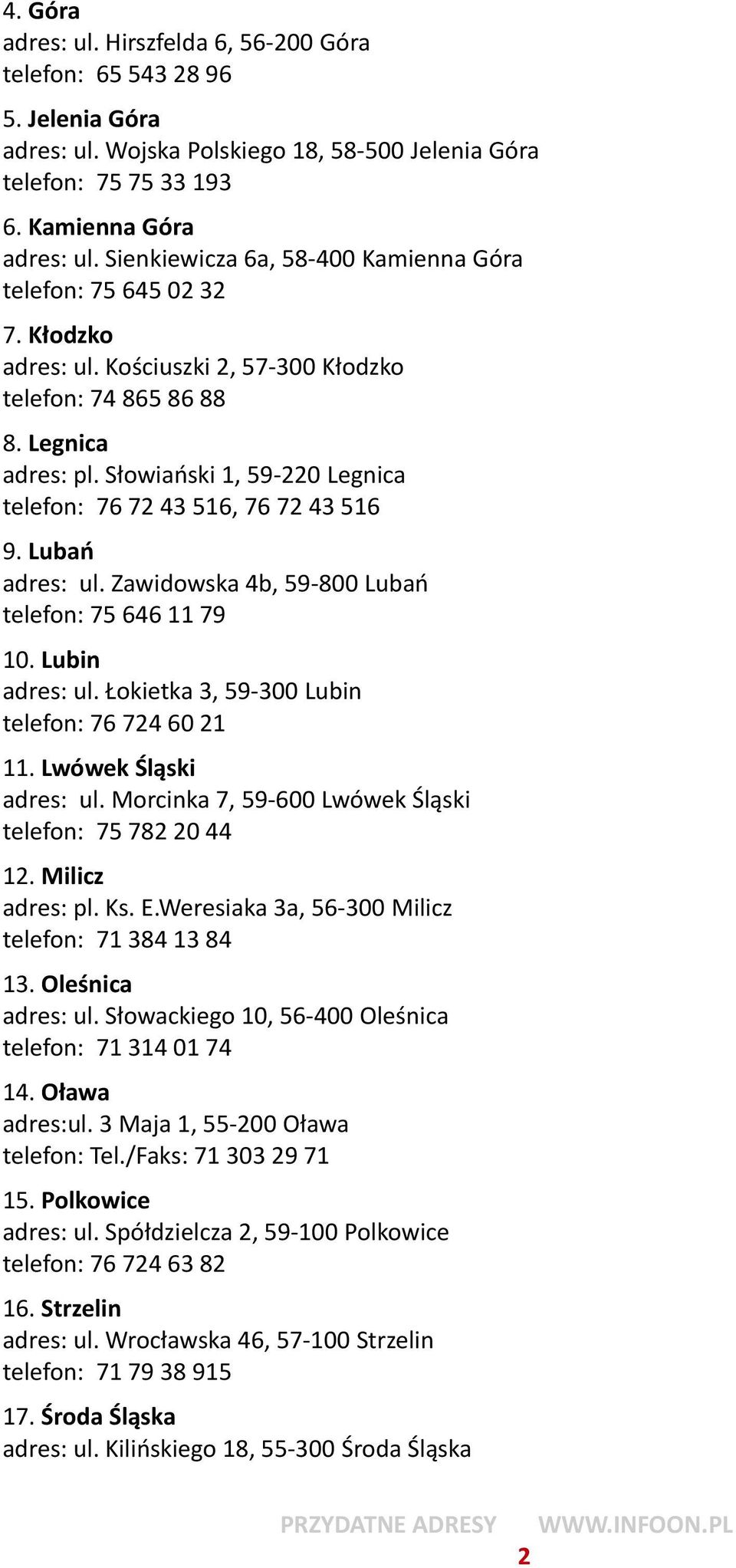 Słowiański 1, 59-220 Legnica telefon: 76 72 43 516, 76 72 43 516 9. Lubań adres: ul. Zawidowska 4b, 59-800 Lubań telefon: 75 646 11 79 10. Lubin adres: ul.