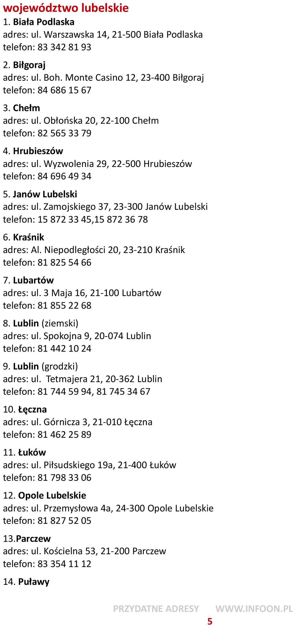 Zamojskiego 37, 23-300 Janów Lubelski telefon: 15 872 33 45,15 872 36 78 6. Kraśnik adres: Al. Niepodległości 20, 23-210 Kraśnik telefon: 81 825 54 66 7. Lubartów adres: ul.