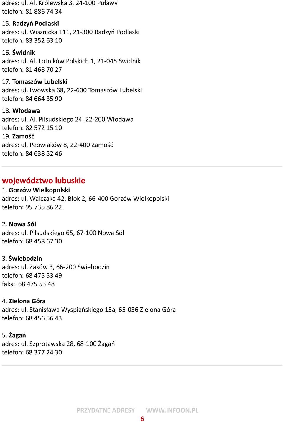 Peowiaków 8, 22-400 Zamość telefon: 84 638 52 46 województwo lubuskie 1. Gorzów Wielkopolski adres: ul. Walczaka 42, Blok 2, 66-400 Gorzów Wielkopolski telefon: 95 735 86 22 2. Nowa Sól adres: ul.