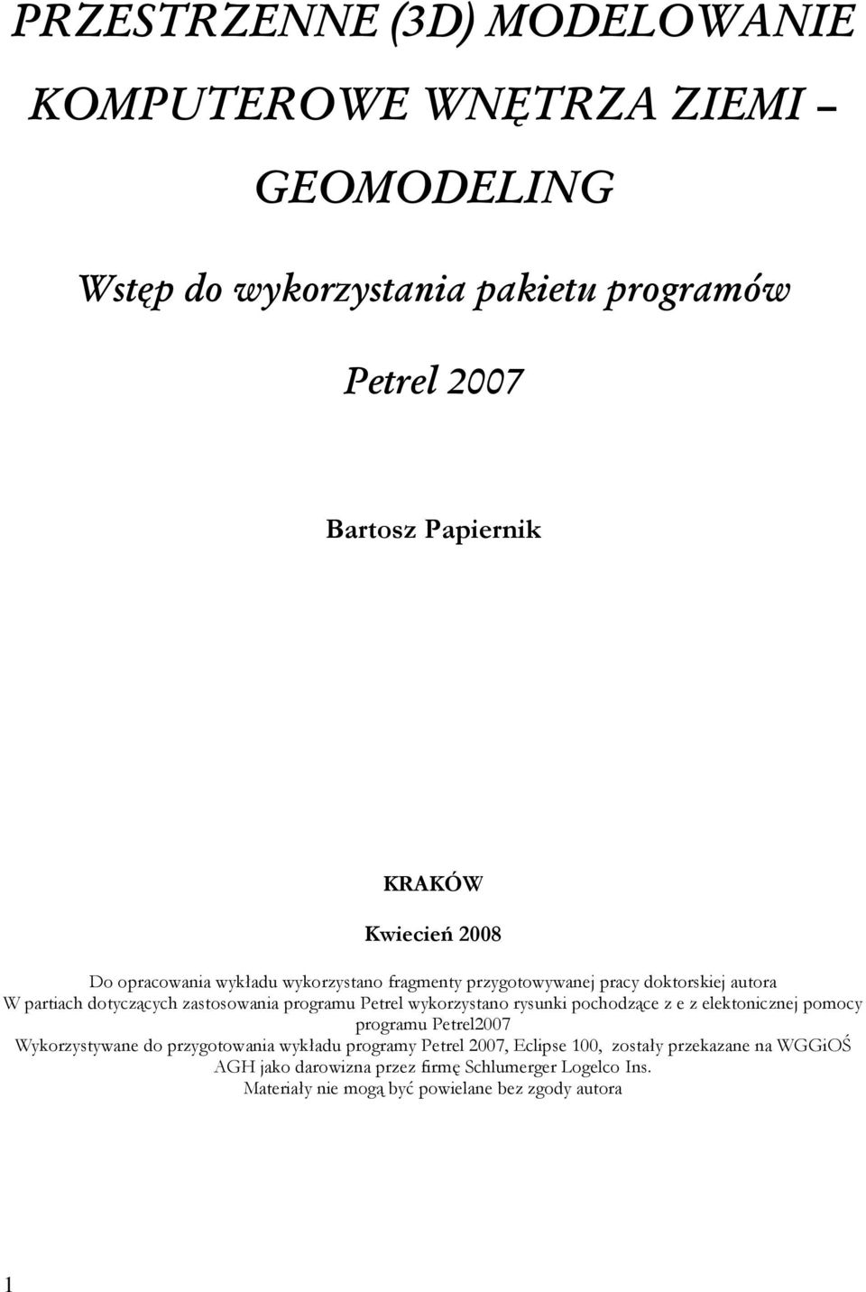 Petrel wykorzystano rysunki pochodzące z e z elektonicznej pomocy programu Petrel2007 Wykorzystywane do przygotowania wykładu programy Petrel 2007,