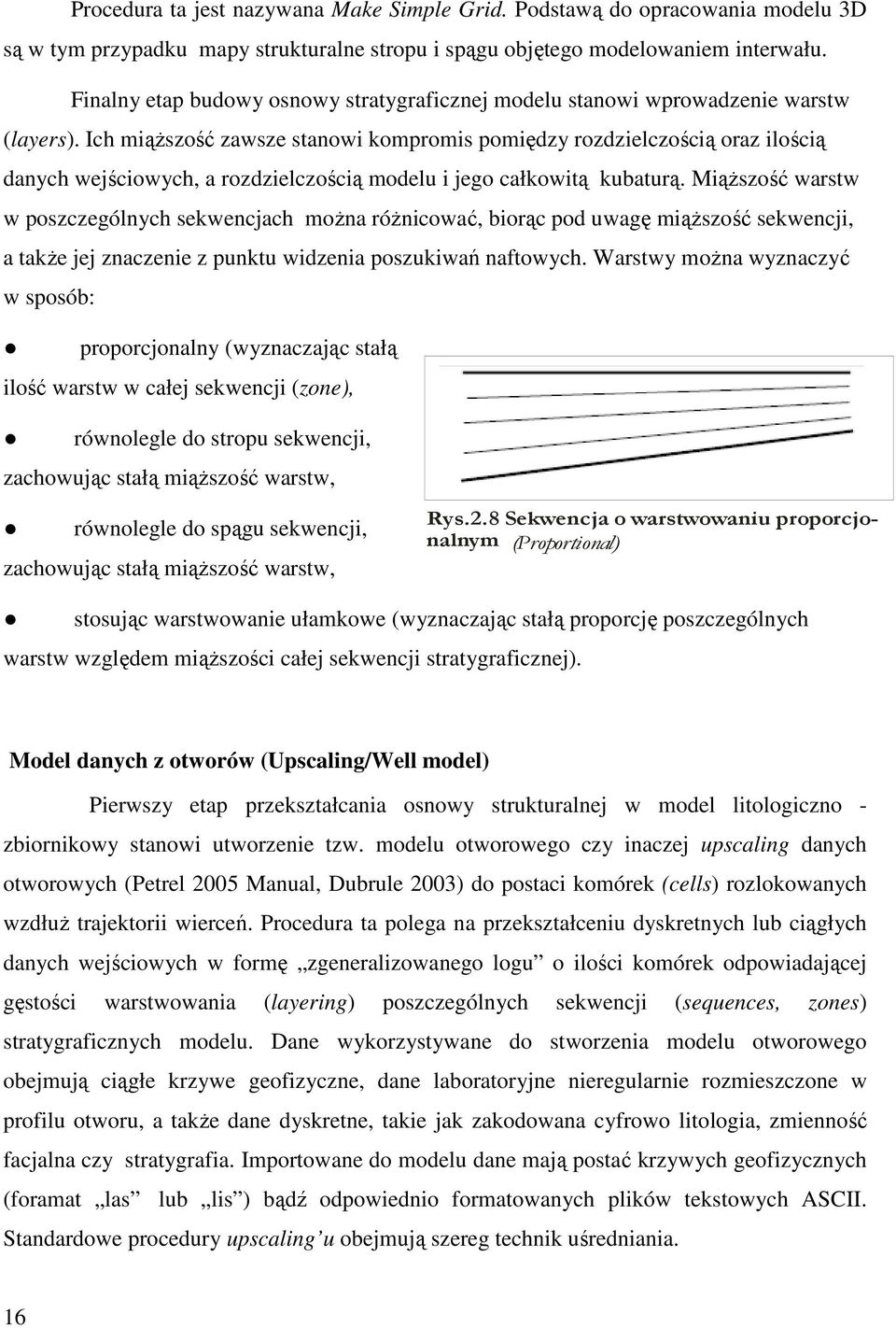 Ich miąŝszość zawsze stanowi kompromis pomiędzy rozdzielczością oraz ilością danych wejściowych, a rozdzielczością modelu i jego całkowitą kubaturą.