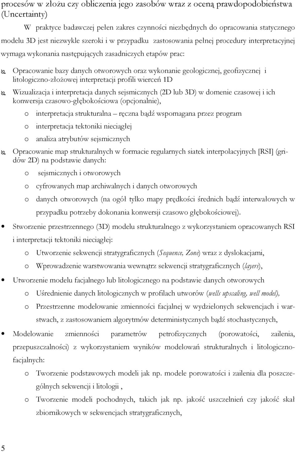 geofizycznej i litologiczno-złoŝowej interpretacji profili wierceń 1D Wizualizacja i interpretacja danych sejsmicznych (2D lub 3D) w domenie czasowej i ich konwersja czasowo-głębokościowa