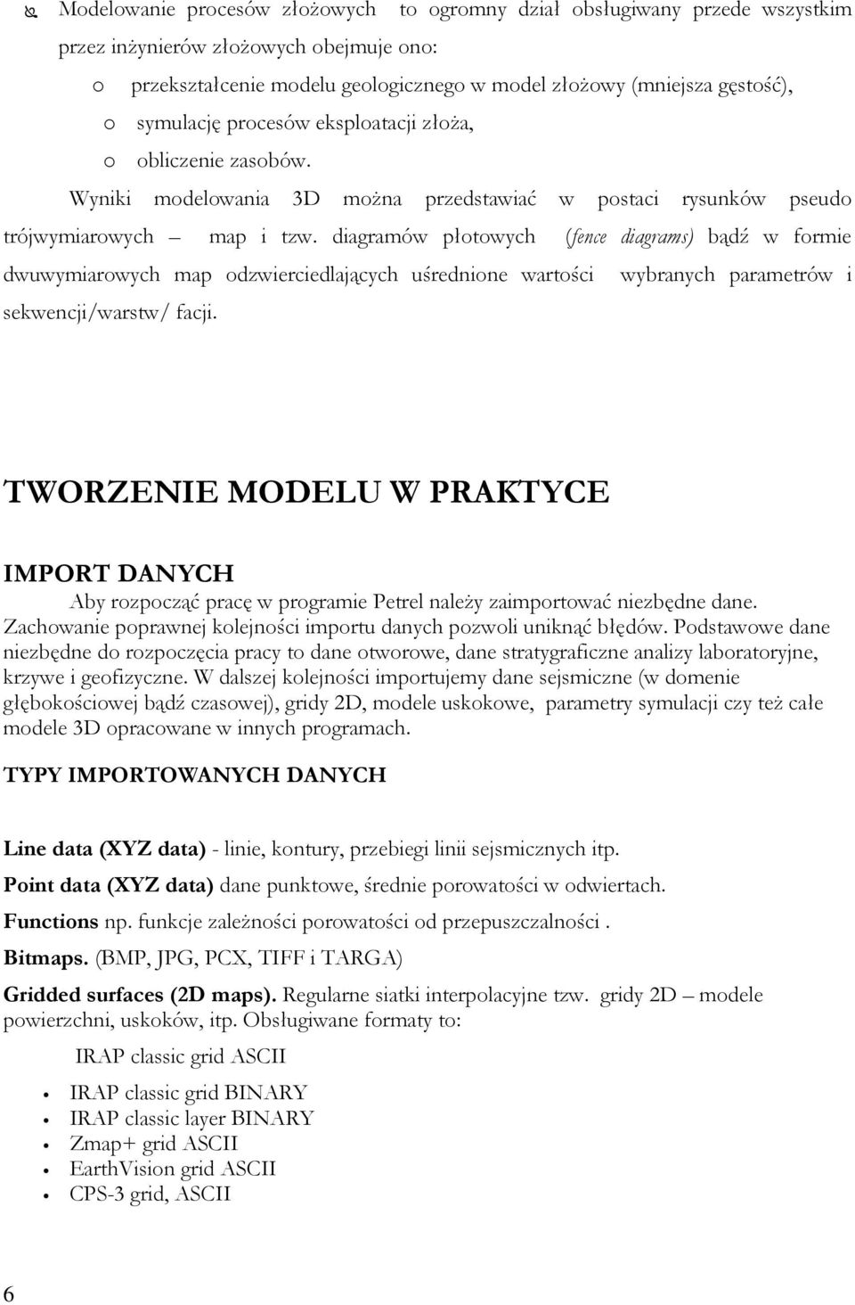 diagramów płotowych (fence diagrams) bądź w formie dwuwymiarowych map odzwierciedlających uśrednione wartości wybranych parametrów i sekwencji/warstw/ facji.