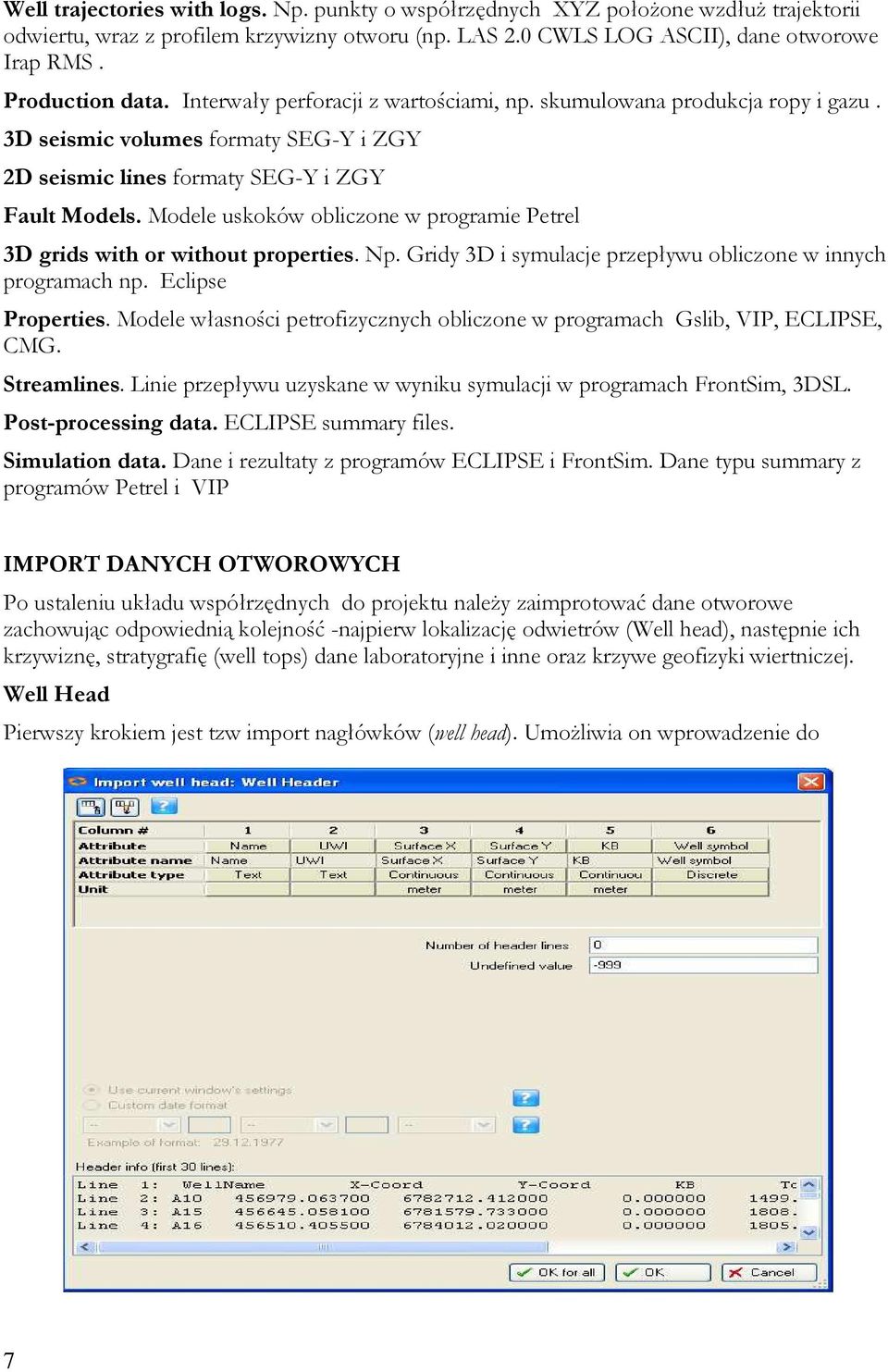 Modele uskoków obliczone w programie Petrel 3D grids with or without properties. Np. Gridy 3D i symulacje przepływu obliczone w innych programach np. Eclipse Properties.