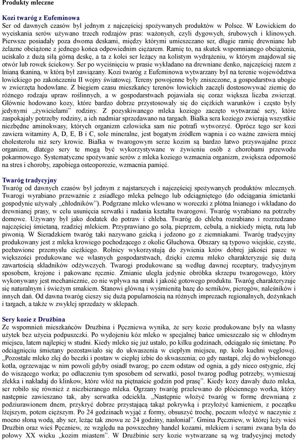 Pierwsze posiadały poza dwoma deskami, między którymi umieszczano ser, długie ramię drewniane lub żelazne obciążone z jednego końca odpowiednim ciężarem.