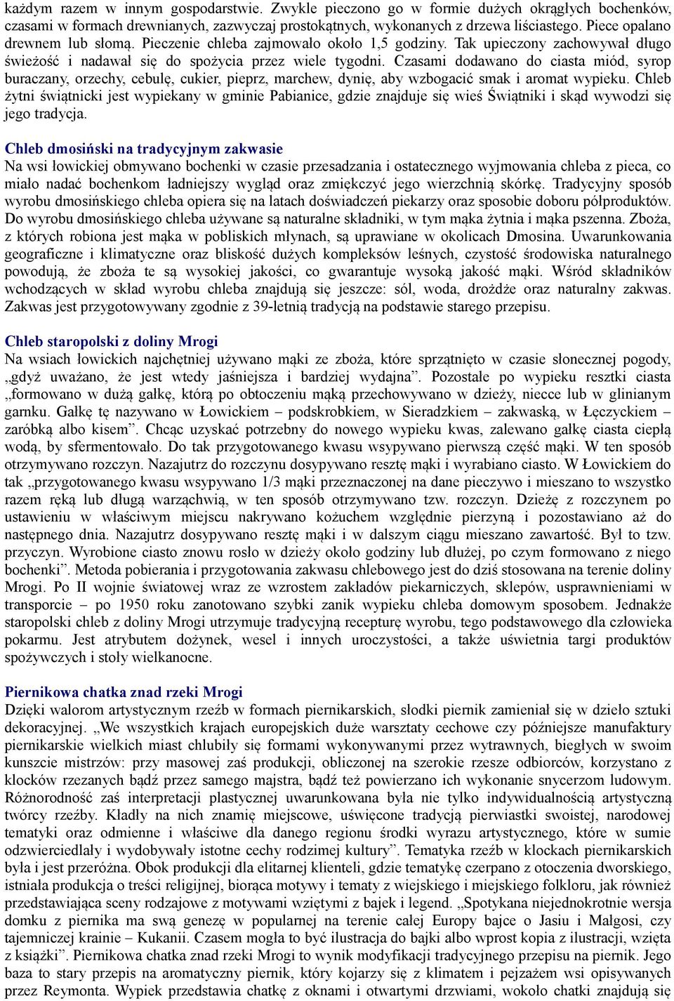 Czasami dodawano do ciasta miód, syrop buraczany, orzechy, cebulę, cukier, pieprz, marchew, dynię, aby wzbogacić smak i aromat wypieku.