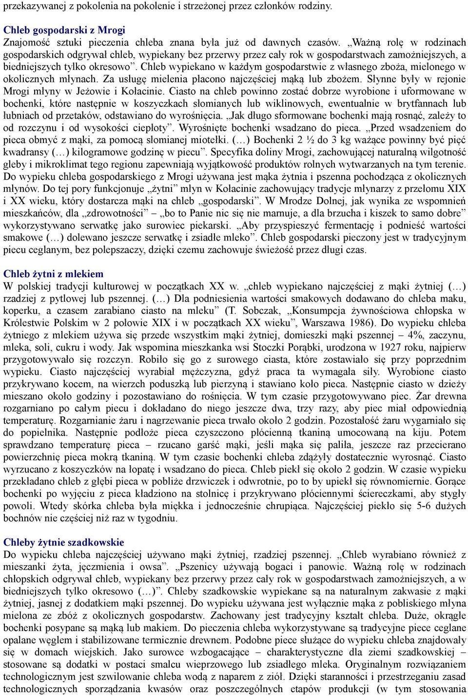 Chleb wypiekano w każdym gospodarstwie z własnego zboża, mielonego w okolicznych młynach. Za usługę mielenia płacono najczęściej mąką lub zbożem.