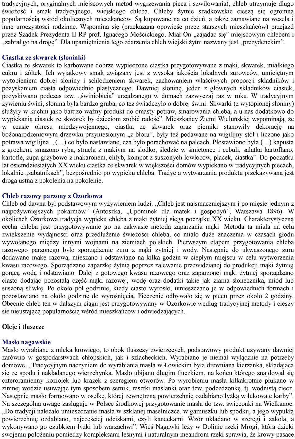 Wspomina się (przekazaną opowieść przez starszych mieszkańców) przejazd przez Szadek Prezydenta II RP prof. Ignacego Mościckiego. Miał On zajadać się miejscowym chlebem i zabrał go na drogę.
