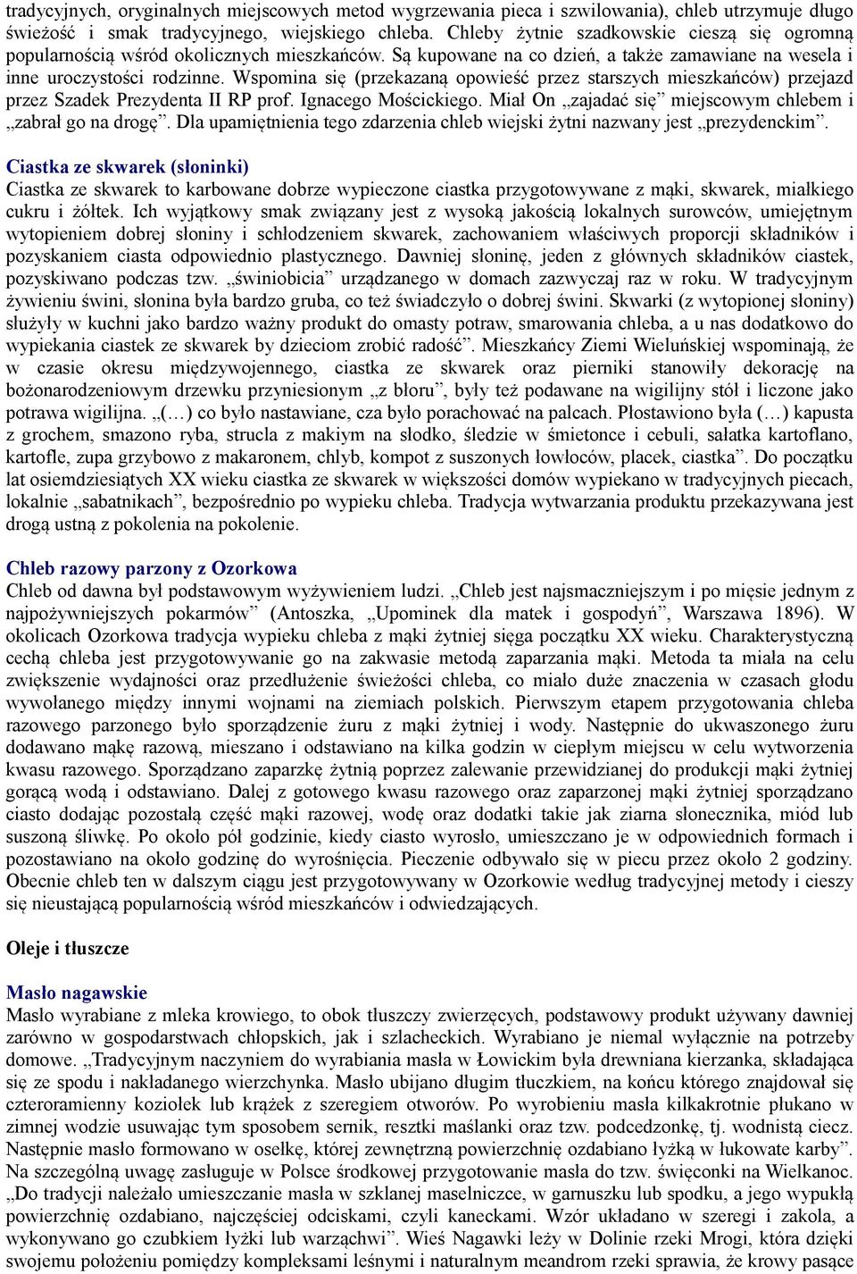 Wspomina się (przekazaną opowieść przez starszych mieszkańców) przejazd przez Szadek Prezydenta II RP prof. Ignacego Mościckiego. Miał On zajadać się miejscowym chlebem i zabrał go na drogę.