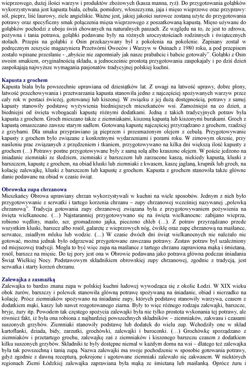 Ważne jest, jakiej jakości surowce zostaną użyte do przygotowania potrawy oraz specyficzny smak połączenia mięsa wieprzowego z poszatkowaną kapustą.