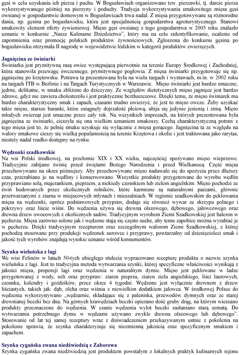 gęsina po bogusławicku, która jest specjalnością gospodarstwa agroturystycznego. Stanowi smakowity element oferty żywieniowej.