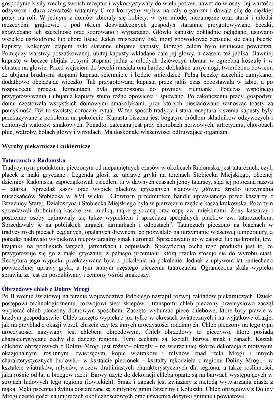 W jednym z domów zbierały się kobiety, w tym młode, niezamężne oraz starsi i młodsi mężczyźni, grajkowie i pod okiem doświadczonych gospodyń starannie przygotowywano beczki, sprawdzano ich szczelność