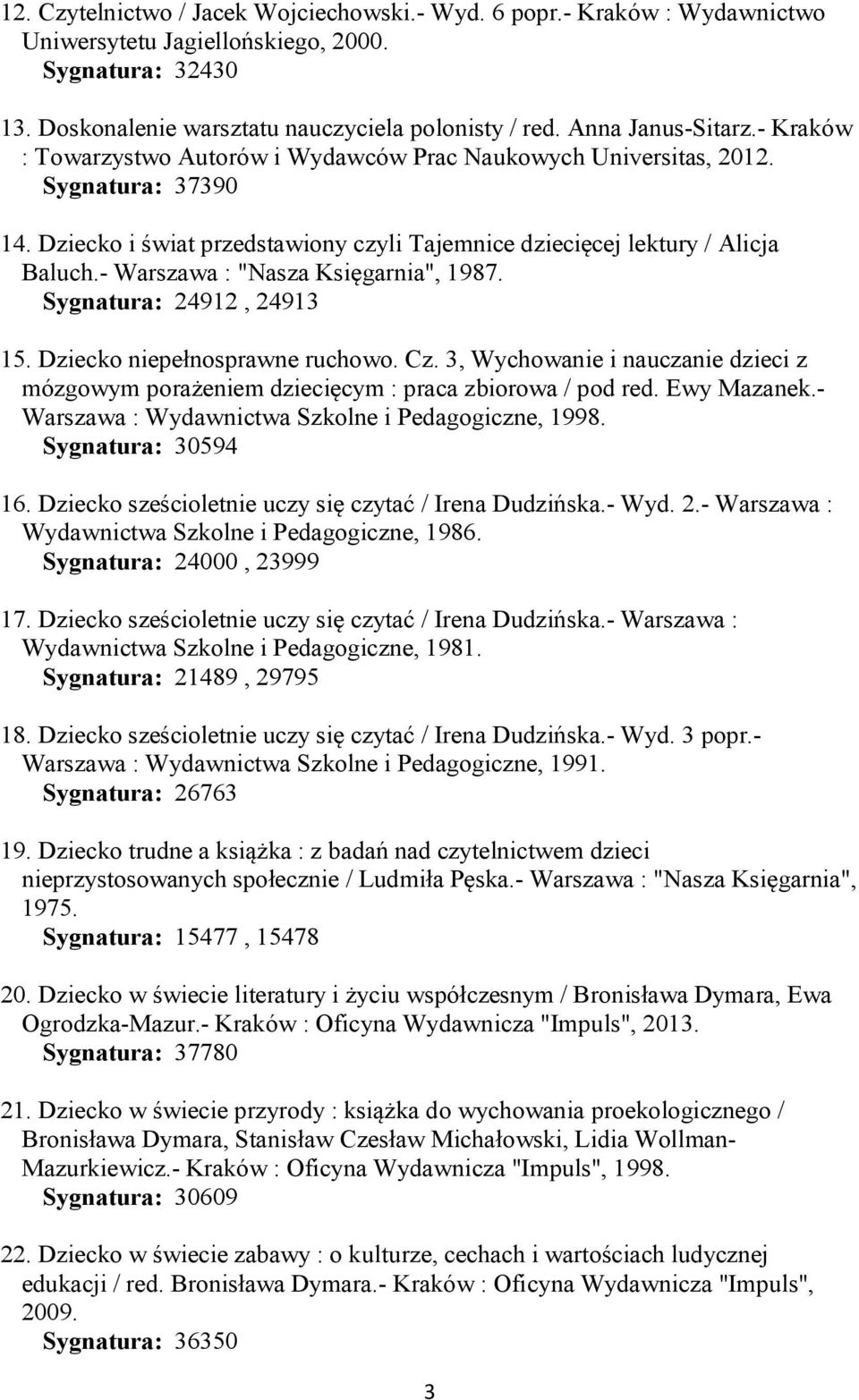 - Warszawa : "Nasza Księgarnia", 1987. Sygnatura: 24912, 24913 15. Dziecko niepełnosprawne ruchowo. Cz. 3, Wychowanie i nauczanie dzieci z mózgowym porażeniem dziecięcym : praca zbiorowa / pod red.