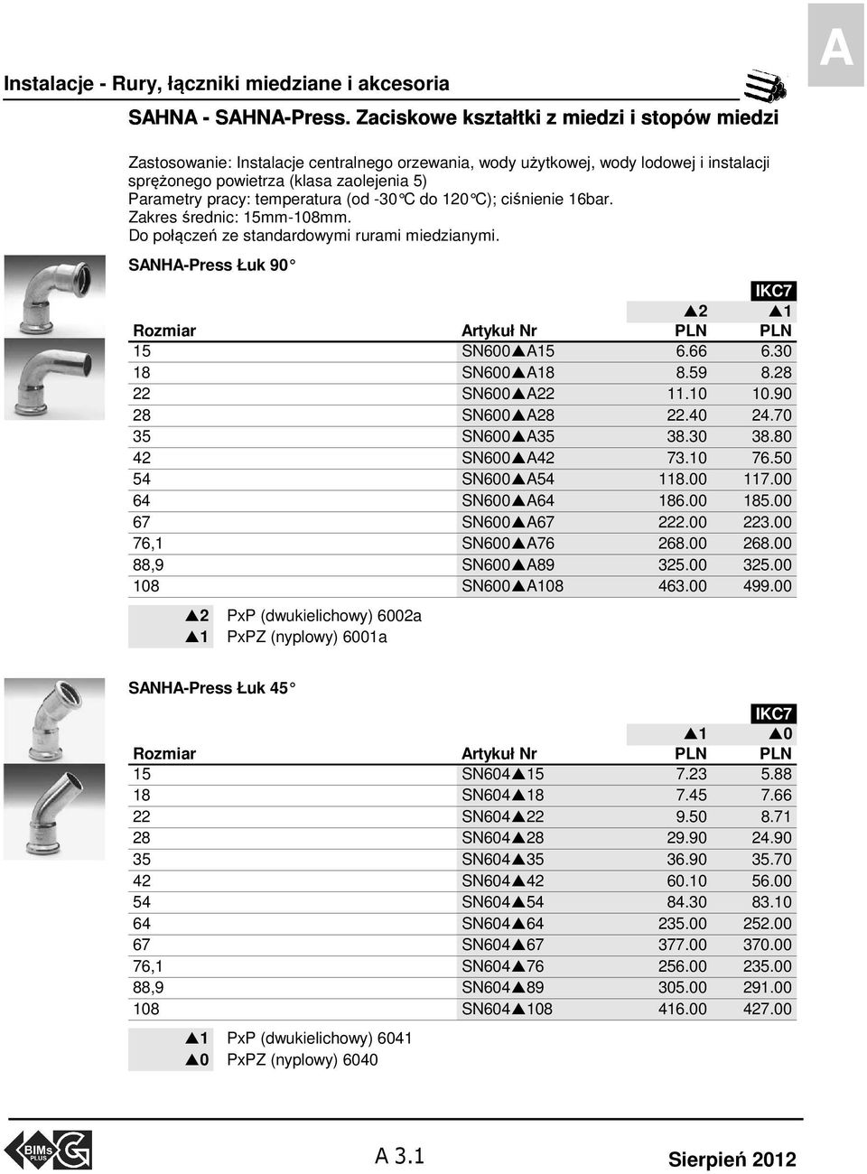 temperatura (od -30 C do 120 C); c iśnienie 16bar. Zakres średnic: 15mm-108mm. Do połączeń ze standardowymi rurami miedzianymi. SANHA-Press Łuk 90 IKC7 2 1 Rozmiar PLN PLN 15 SN600 A15 6.66 6.