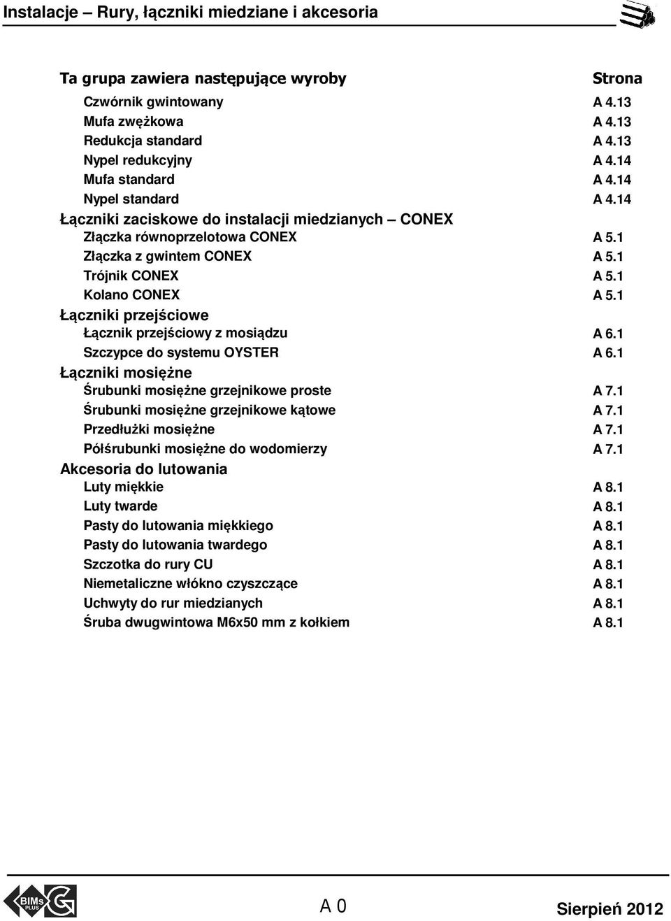 1 Łączniki przejściowe Łącznik przejściowy z mosiądzu A 6.1 Szczypce do systemu OYSTER A 6.1 Łączniki mosiężne Śrubunki mosiężne grzejnikowe proste A 7.1 Śrubunki mosiężne grzejnikowe kątowe A 7.