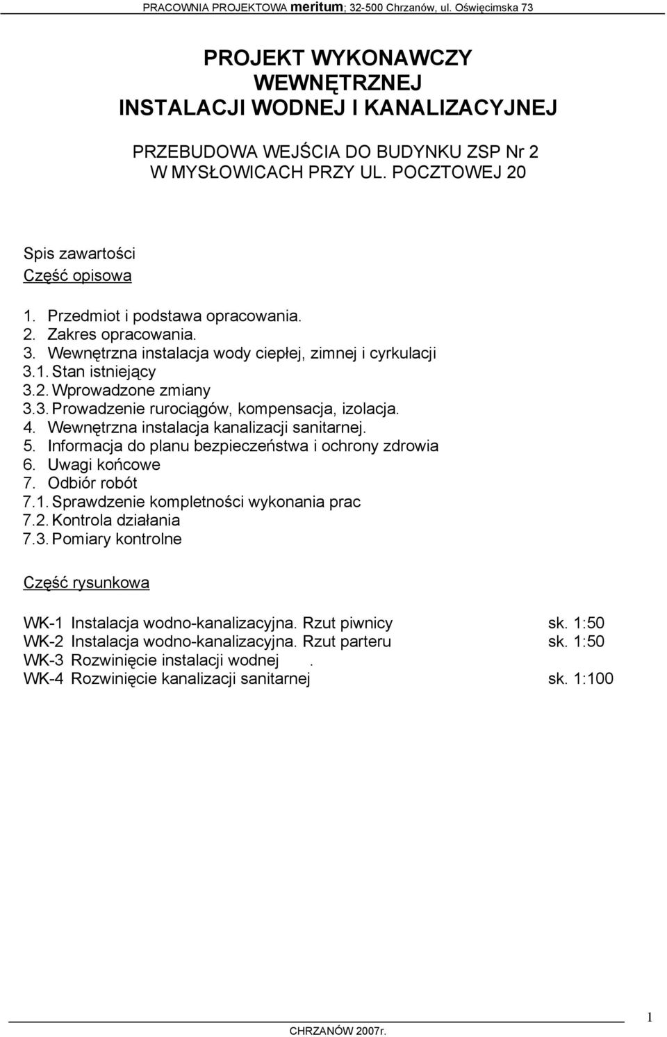 4. Wewnętrzna instalacja kanalizacji sanitarnej. 5. Informacja do planu bezpieczeństwa i ochrony zdrowia 6. Uwagi końcowe 7. Odbiór robót 7.1.Sprawdzenie kompletności wykonania prac 7.2.