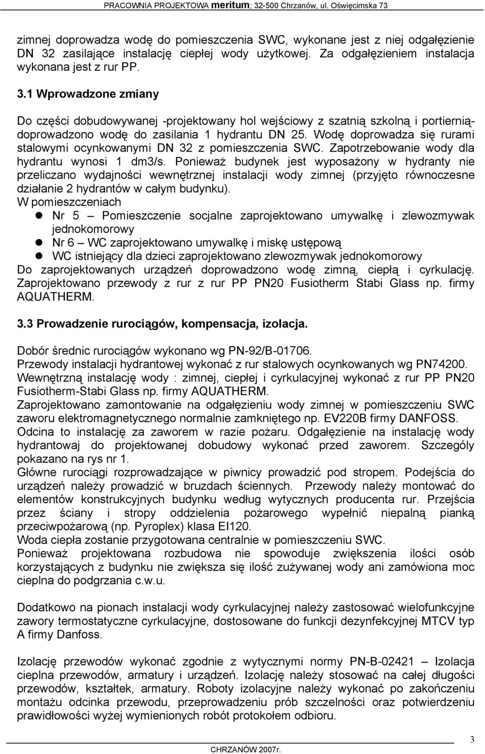 1 Wprowadzone zmiany Do części dobudowywanej -projektowany hol wejściowy z szatnią szkolną i portierniądoprowadzono wodę do zasilania 1 hydrantu DN 25.