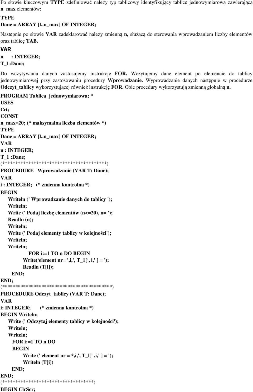 n : INTEGER; T_l :Dane; Do wczytywania danych zastosujemy instrukcję FOR. Wczytujemy dane element po elemencie do tablicy jednowymiarowej przy zastosowaniu procedury Wprowadzanie.