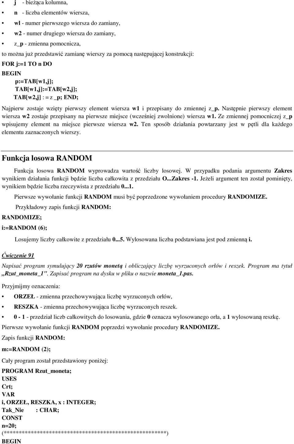 Następnie pierwszy element wiersza w2 zostaje przepisany na pierwsze miejsce (wcześniej zwolnione) wiersza w1. Ze zmiennej pomocniczej z_p wpisujemy element na miejsce pierwsze wiersza w2.