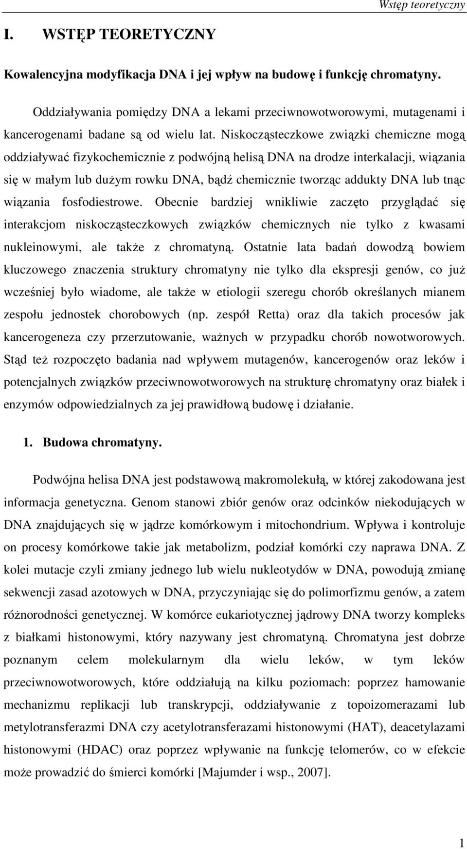 Niskocząsteczkowe związki chemiczne mogą oddziaływać fizykochemicznie z podwójną helisą DNA na drodze interkalacji, wiązania się w małym lub duŝym rowku DNA, bądź chemicznie tworząc addukty DNA lub