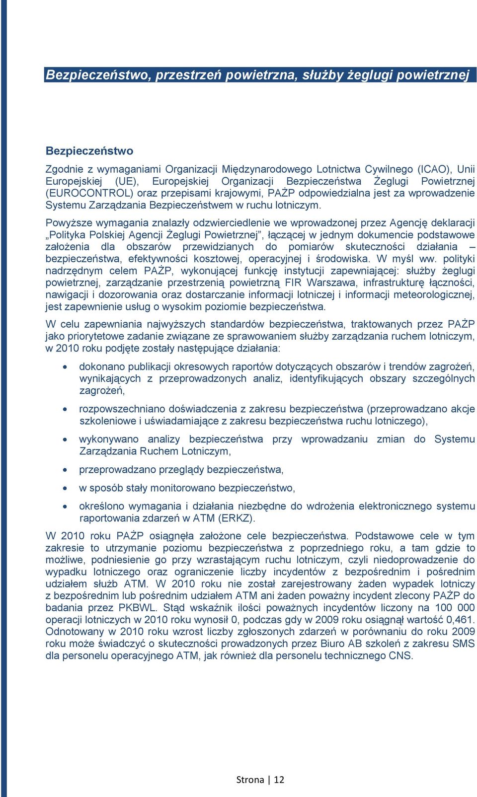 Powyższe wymagania znalazły odzwierciedlenie we wprowadzonej przez Agencję deklaracji Polityka Polskiej Agencji Żeglugi Powietrznej, łączącej w jednym dokumencie podstawowe założenia dla obszarów