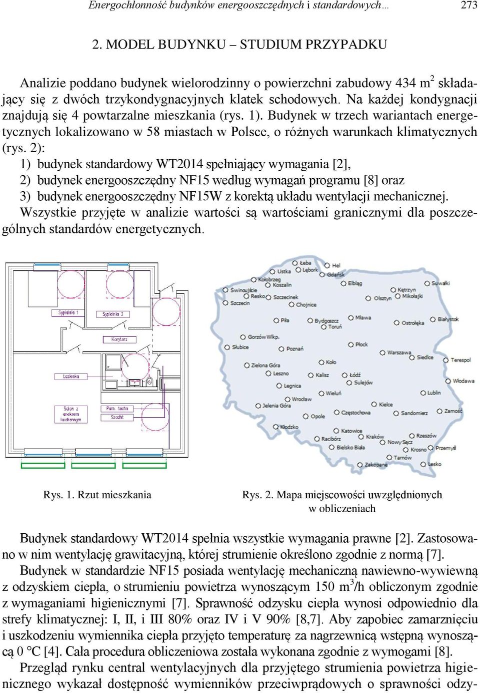 Na każdej kondygnacji znajdują się 4 powtarzalne mieszkania (rys. 1). Budynek w trzech wariantach energetycznych lokalizowano w 58 miastach w Polsce, o różnych warunkach klimatycznych (rys.
