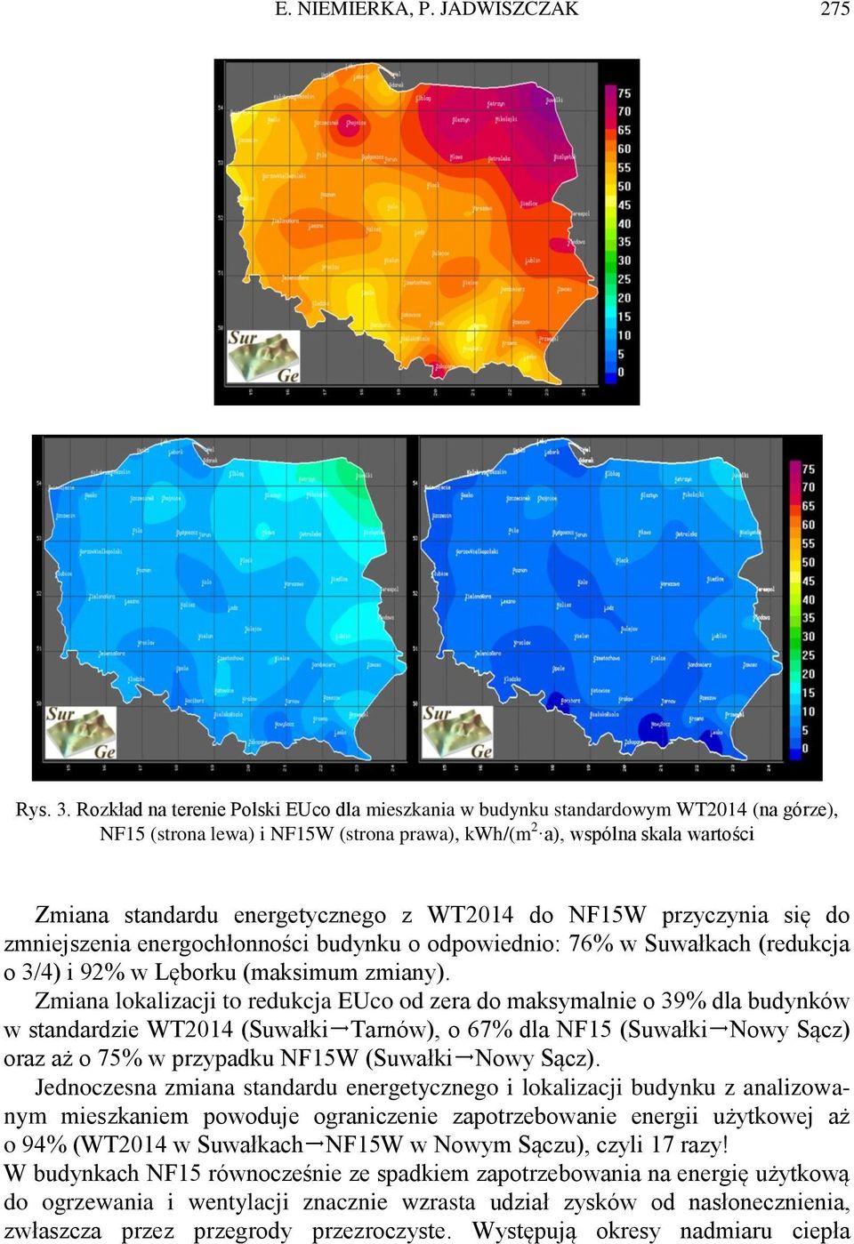 z WT2014 do NF15W przyczynia się do zmniejszenia energochłonności budynku o odpowiednio: 76% w Suwałkach (redukcja o 3/4) i 92% w Lęborku (maksimum zmiany).