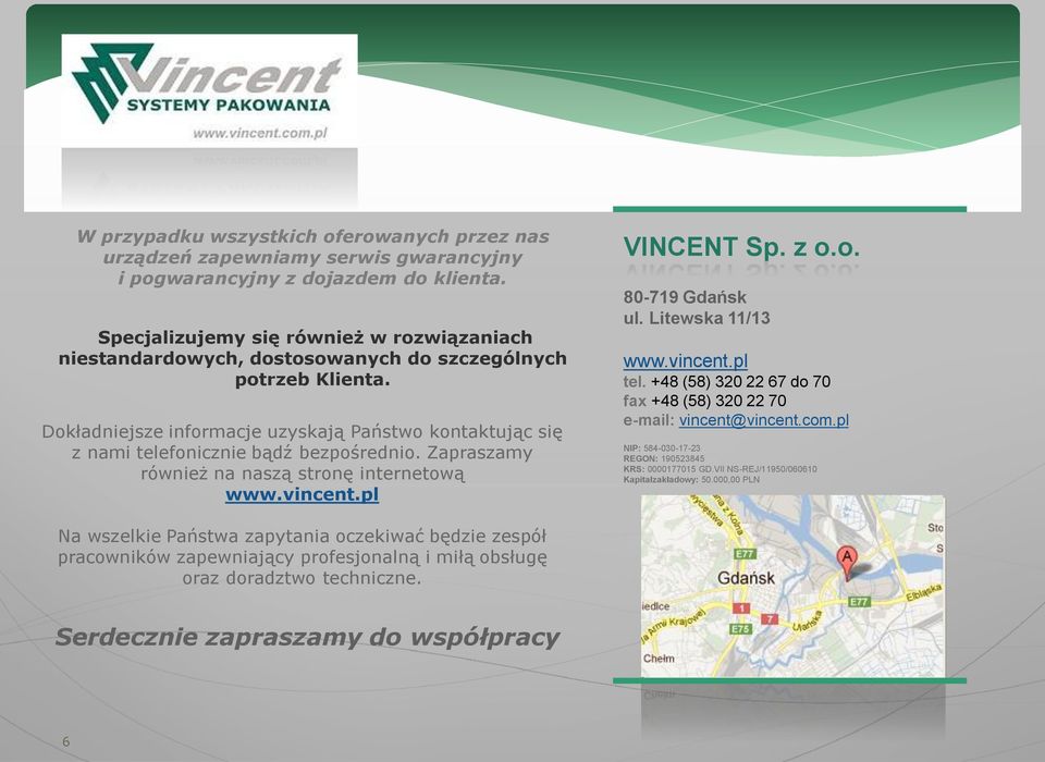 Dokładniejsze informacje uzyskają Państwo kontaktując się z nami telefonicznie bądź bezpośrednio. Zapraszamy również na naszą stronę internetową www.vincent.pl VINCENT Sp. z o.o. 80-719 Gdańsk ul.
