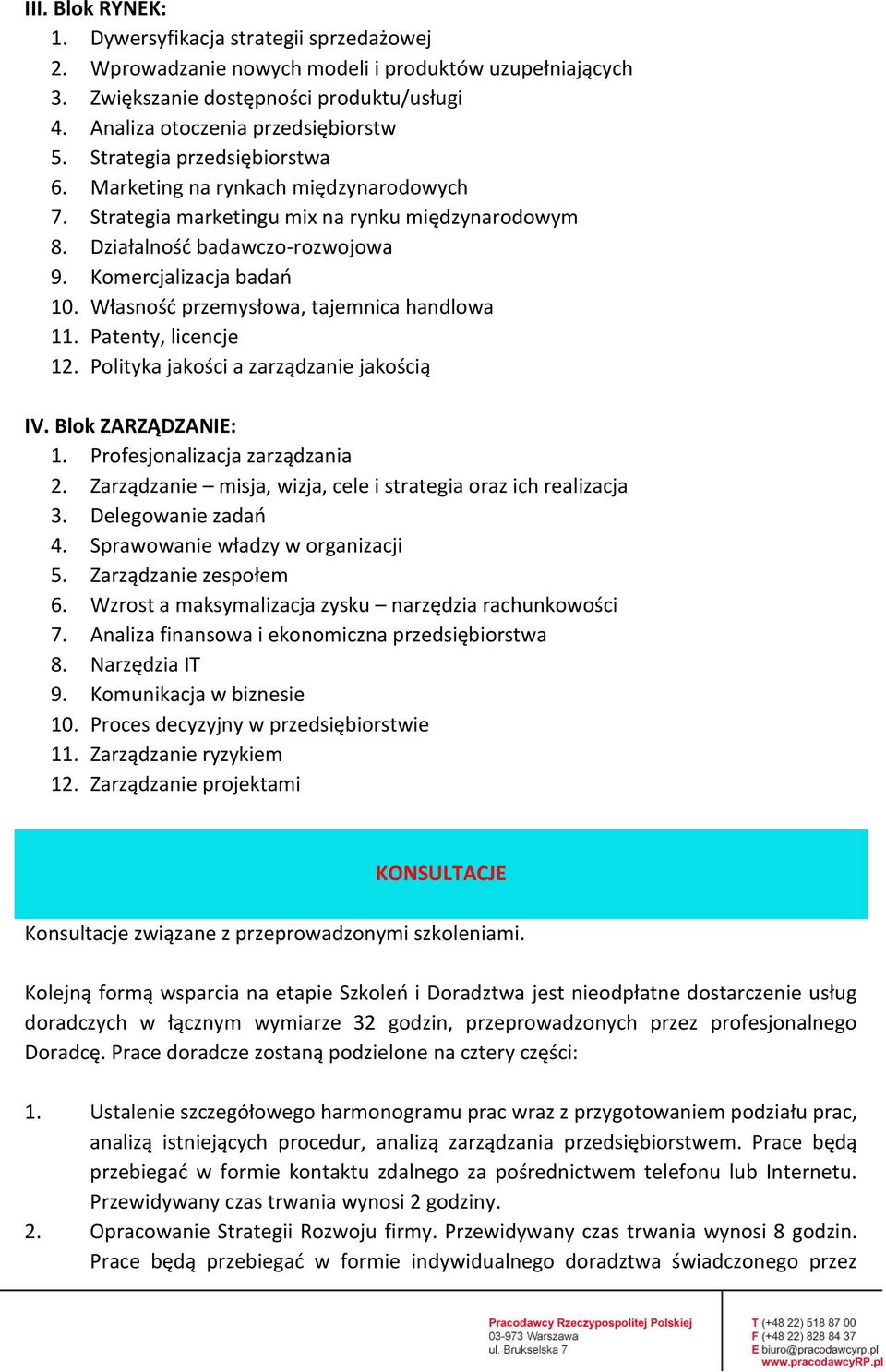 Własność przemysłowa, tajemnica handlowa 11. Patenty, licencje 12. Polityka jakości a zarządzanie jakością IV. Blok ZARZĄDZANIE: 1. Profesjonalizacja zarządzania 2.