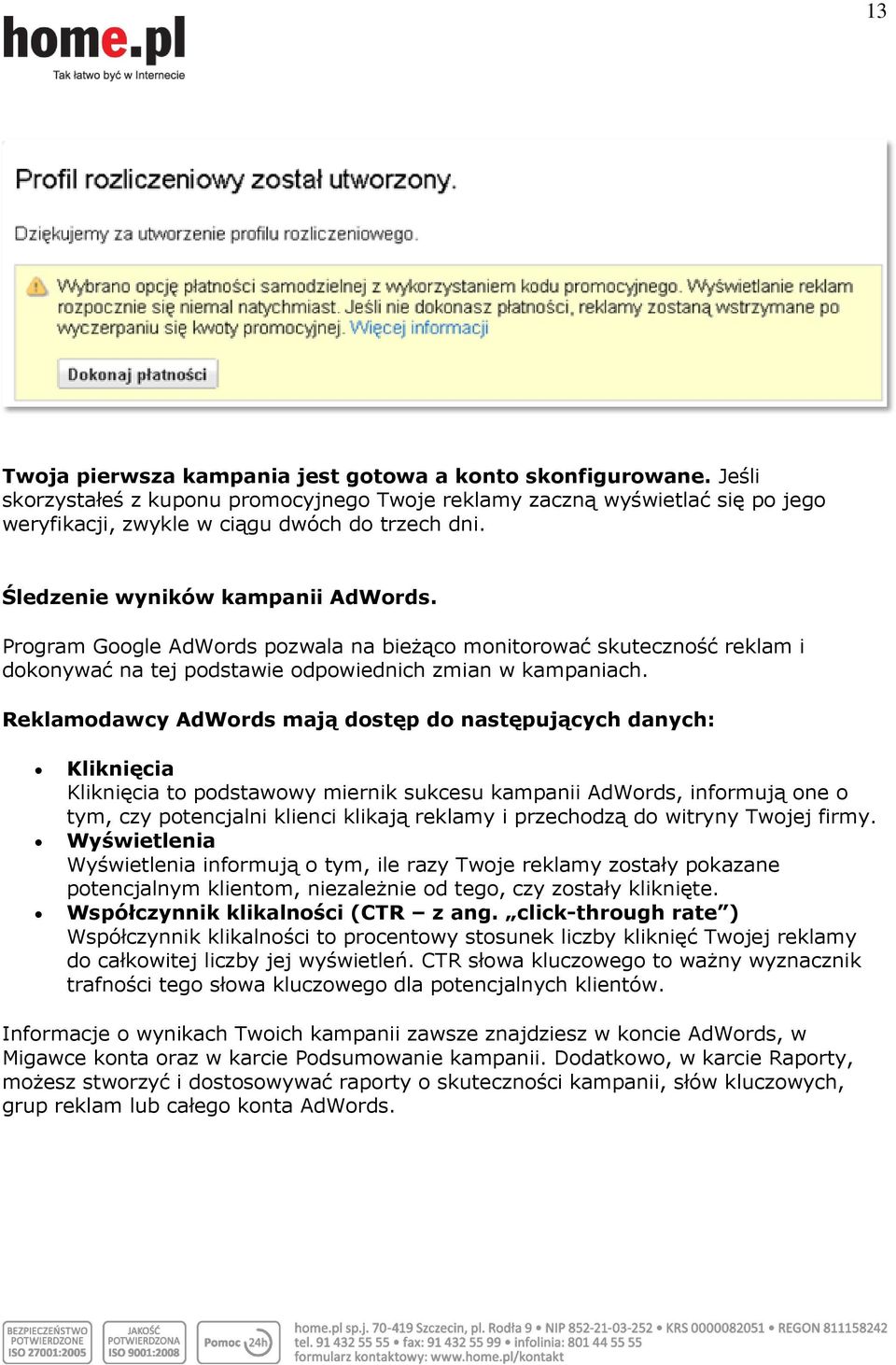 Reklamodawcy AdWords mają dostęp do następujących danych: Kliknięcia Kliknięcia to podstawowy miernik sukcesu kampanii AdWords, informują one o tym, czy potencjalni klienci klikają reklamy i