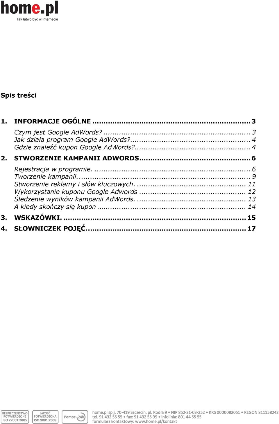 ... 6 Tworzenie kampanii.... 9 Stworzenie reklamy i słów kluczowych.... 11 Wykorzystanie kuponu Google Adwords.