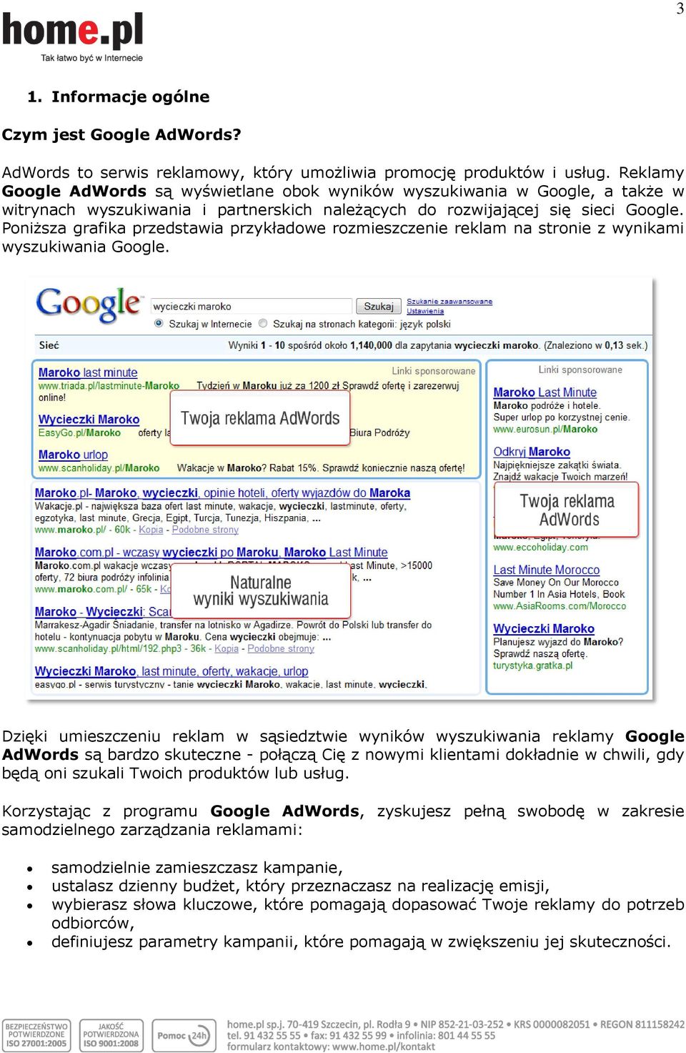 Poniższa grafika przedstawia przykładowe rozmieszczenie reklam na stronie z wynikami wyszukiwania Google.