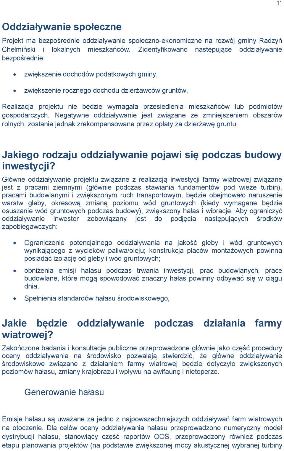 mieszkańców lub podmiotów gospodarczych. Negatywne oddziaływanie jest związane ze zmniejszeniem obszarów rolnych, zostanie jednak zrekompensowane przez opłaty za dzierżawę gruntu.