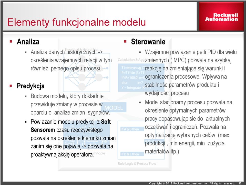 Powiązanie modelu predykcji z Soft Sensorem czasu rzeczywistego pozwala na określenie kierunku zmian zanim się one pojawią -> pozwala na proaktywną akcję operatora.