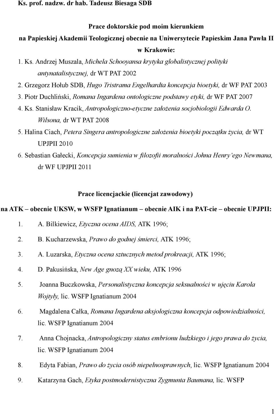 Piotr Duchliński, Romana Ingardena ontologiczne podstawy etyki, dr WF PAT 2007 4. Ks. Stanisław Kracik, Antropologiczno-etyczne założenia socjobiologii Edwarda O. Wilsona, dr WT PAT 2008 5.