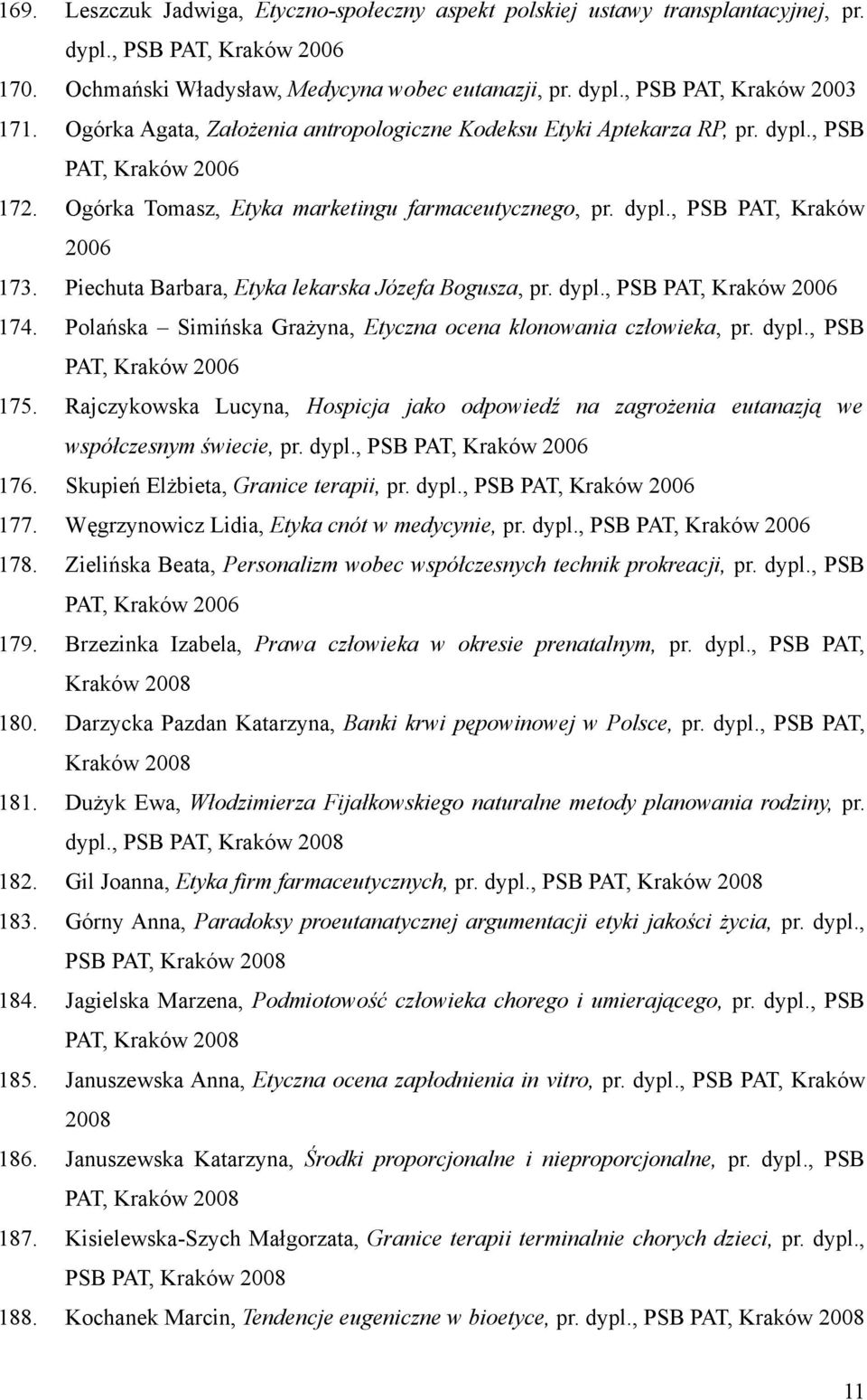 Piechuta Barbara, Etyka lekarska Józefa Bogusza, pr. dypl., PSB PAT, Kraków 174. Polańska Simińska Grażyna, Etyczna ocena klonowania człowieka, pr. dypl., PSB PAT, Kraków 175.