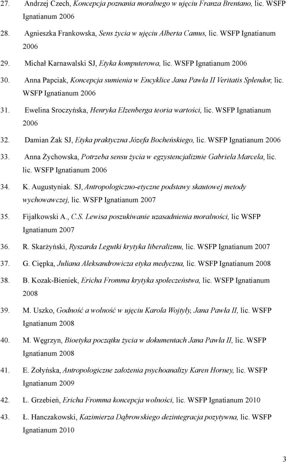 Ewelina Sroczyńska, Henryka Elzenberga teoria wartości, lic. WSFP Ignatianum 32. Damian Żak SJ, Etyka praktyczna Józefa Bocheńskiego, lic. WSFP Ignatianum 33.