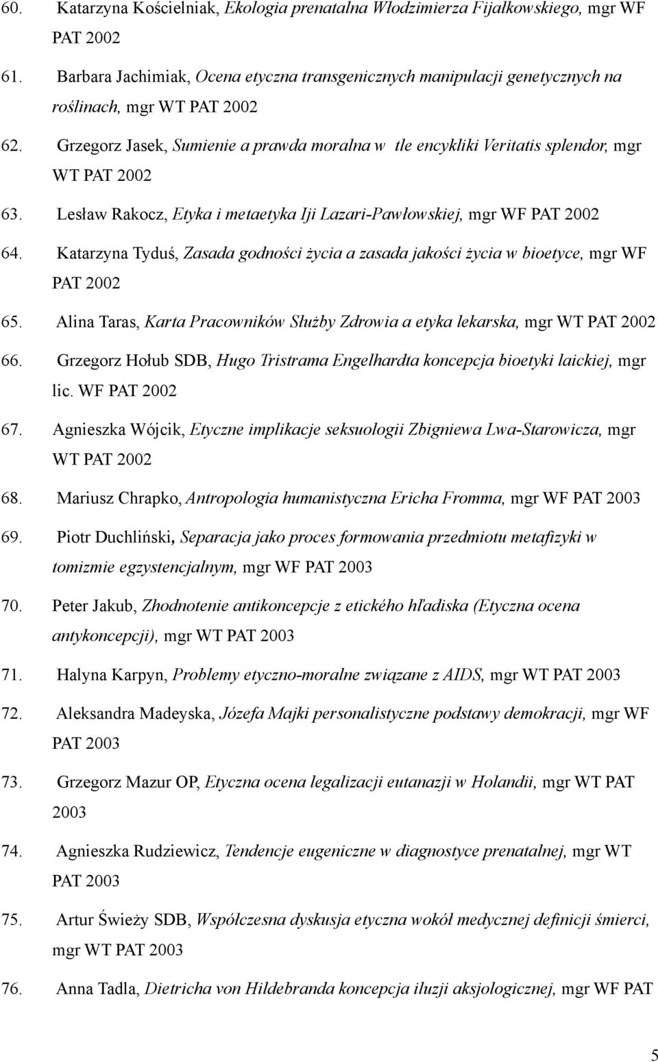 Grzegorz Jasek, Sumienie a prawda moralna w tle encykliki Veritatis splendor, mgr WT PAT 2002 63. Lesław Rakocz, Etyka i metaetyka Iji Lazari-Pawłowskiej, mgr WF PAT 2002 64.