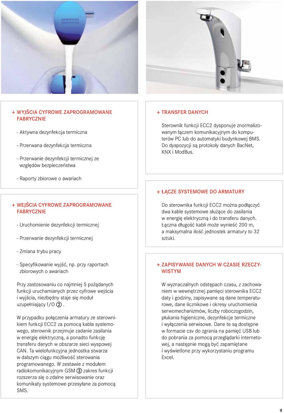 - Raporty zbiorowe o awariach Łącze systemowe do armatury Wejścia cyfrowe zaprogramowane fabrycznie - Uruchomienie dezynfekcji termicznej - Przerwanie dezynfekcji termicznej Do sterownika funkcji