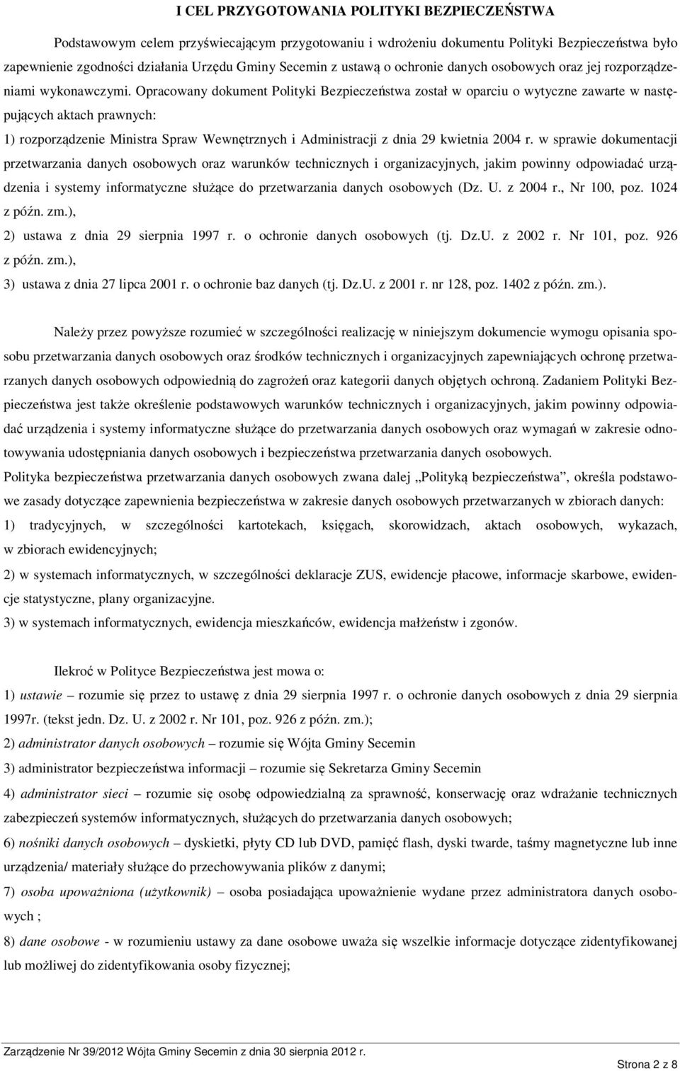 Opracowany dokument Polityki Bezpieczeństwa został w oparciu o wytyczne zawarte w następujących aktach prawnych: 1) rozporządzenie Ministra Spraw Wewnętrznych i Administracji z dnia 29 kwietnia 2004