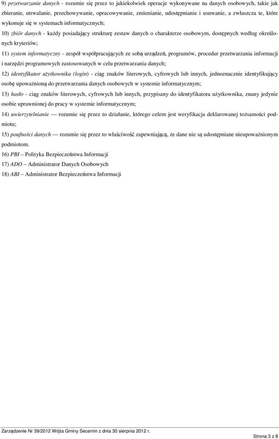 11) system informatyczny - zespół współpracujących ze sobą urządzeń, programów, procedur przetwarzania informacji i narzędzi programowych zastosowanych w celu przetwarzania danych; 12) identyfikator