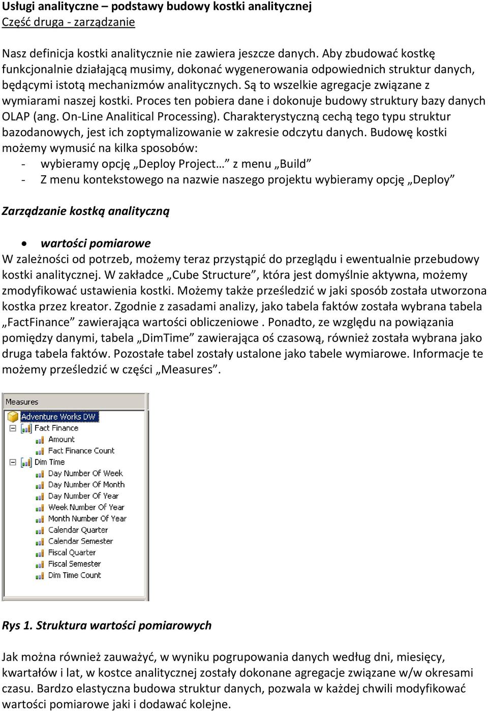 Są to wszelkie agregacje związane z wymiarami naszej kostki. Proces ten pobiera dane i dokonuje budowy struktury bazy danych OLAP (ang. On-Line Analitical Processing).