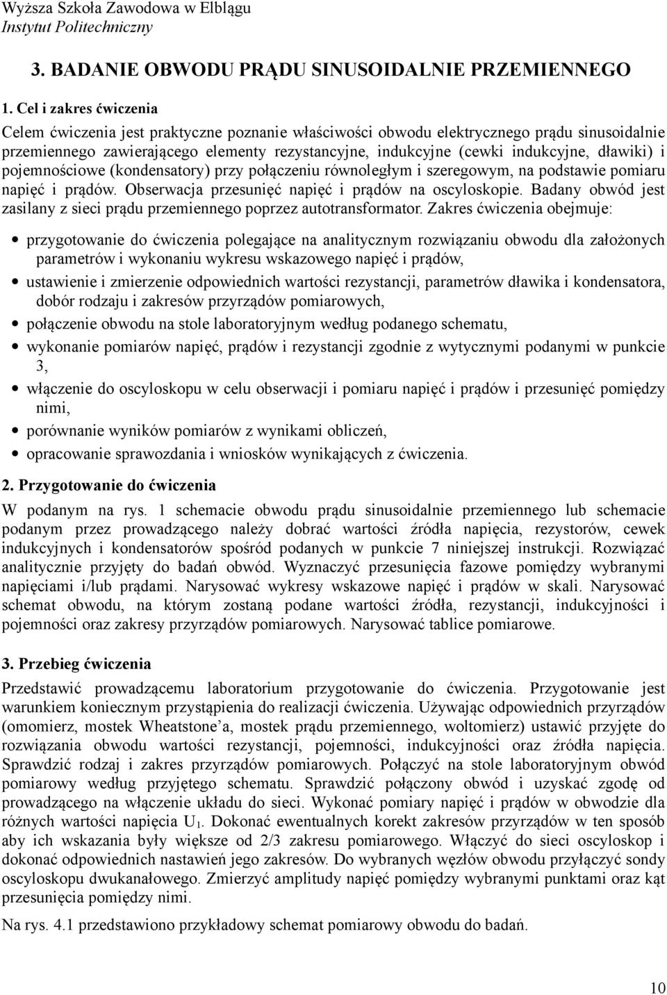 dławiki) i pojemnościowe (kondensatory) przy połączeniu równoległym i szeregowym, na podstawie pomiaru napięć i prądów. Obserwacja przesunięć napięć i prądów na oscyloskopie.