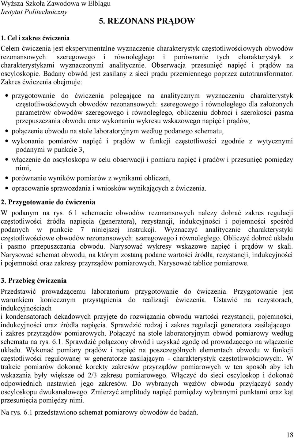 charakterystykami wyznaczonymi analitycznie. Obserwacja przesunięć napięć i prądów na oscyloskopie. Badany obwód jest zasilany z sieci prądu przemiennego poprzez autotransformator.