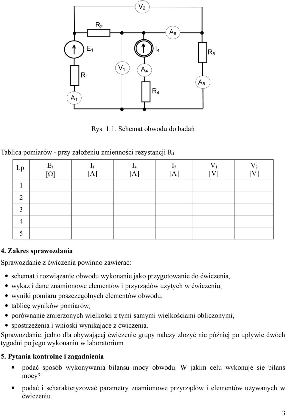ćwiczeniu, wyniki pomiaru poszczególnych elementów obwodu, tablicę wyników pomiarów, porównanie zmierzonych wielkości z tymi samymi wielkościami obliczonymi, spostrzeżenia i wnioski wynikające z