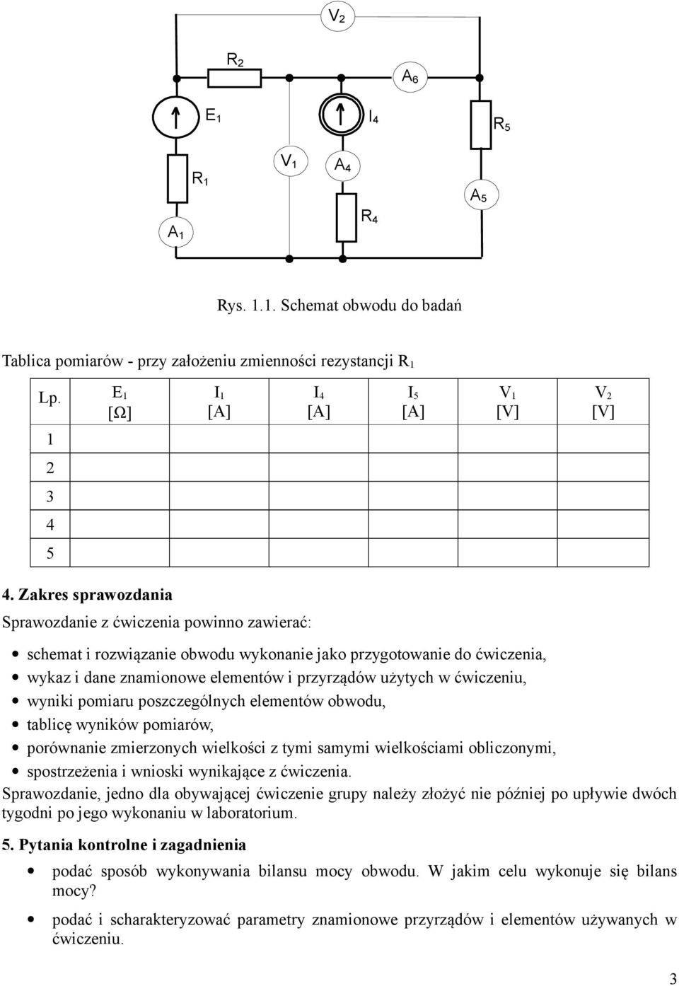 ćwiczeniu, wyniki pomiaru poszczególnych elementów obwodu, tablicę wyników pomiarów, porównanie zmierzonych wielkości z tymi samymi wielkościami obliczonymi, spostrzeżenia i wnioski wynikające z