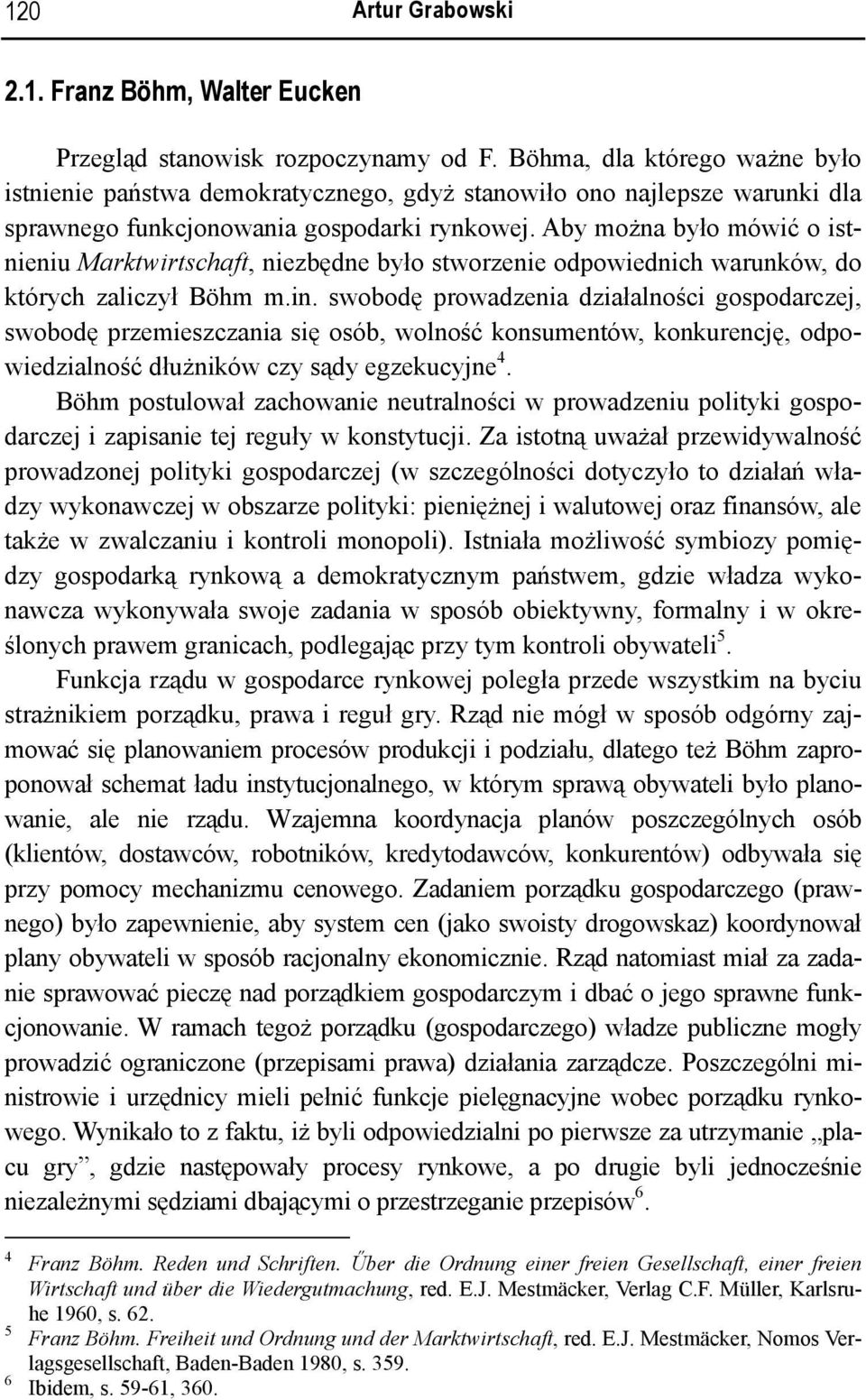 Aby można było mówić o istnieniu Marktwirtschaft, niezbędne było stworzenie odpowiednich warunków, do których zaliczył Böhm m.in.